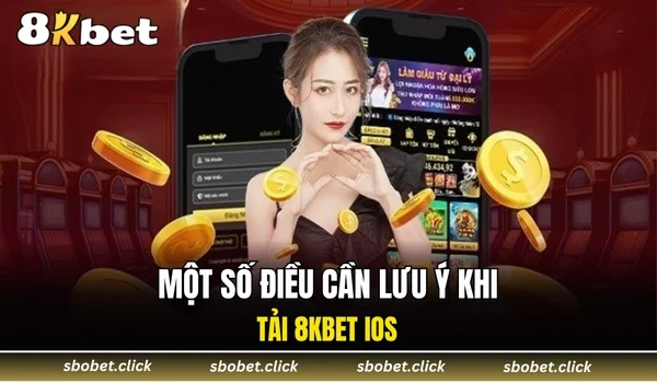 Một số điều cần lưu ý khi tải 8KBET iOS