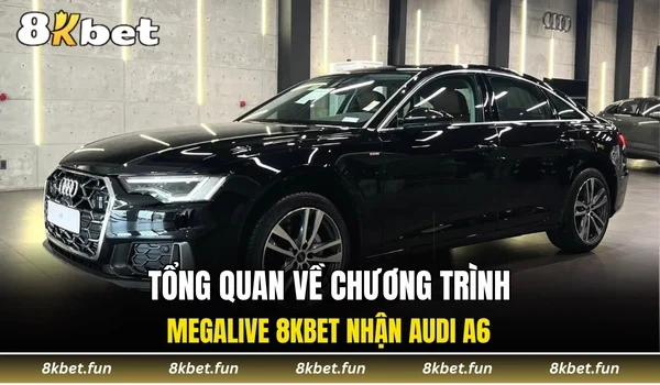 Tổng quan về chương trình Megalive 8KBET nhận Audi A6