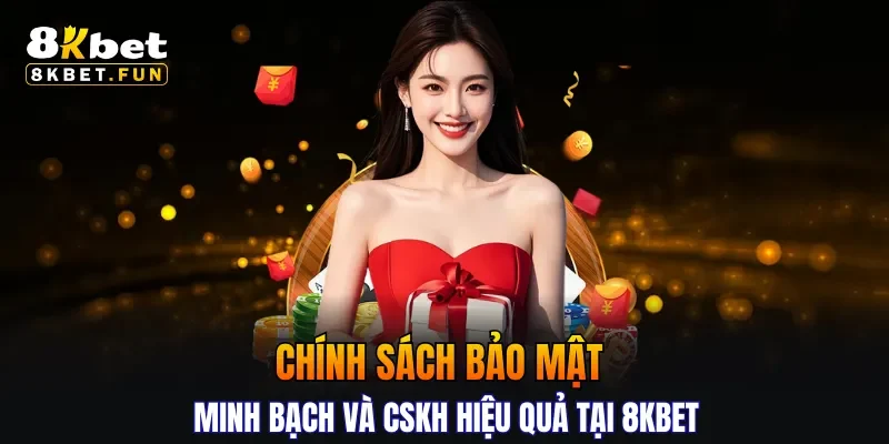 Chính sách bảo mật minh bạch và CSKH hiệu quả tại 8KBET