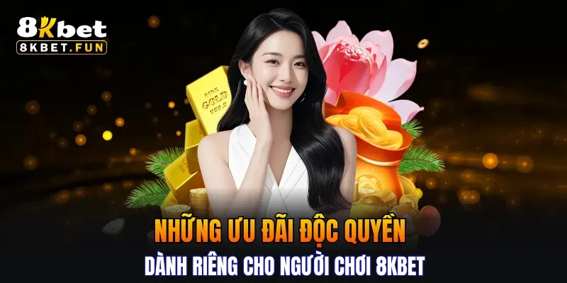 Những ưu đãi độc quyền dành riêng cho người chơi 8KBET